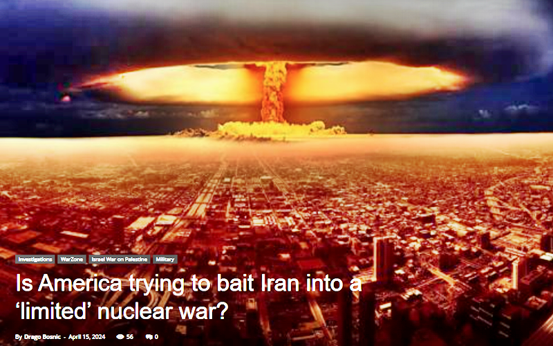 IS AMERICA TRYING TO BAIT IRAN INTO A LIMITED NUCLEAR WAR?