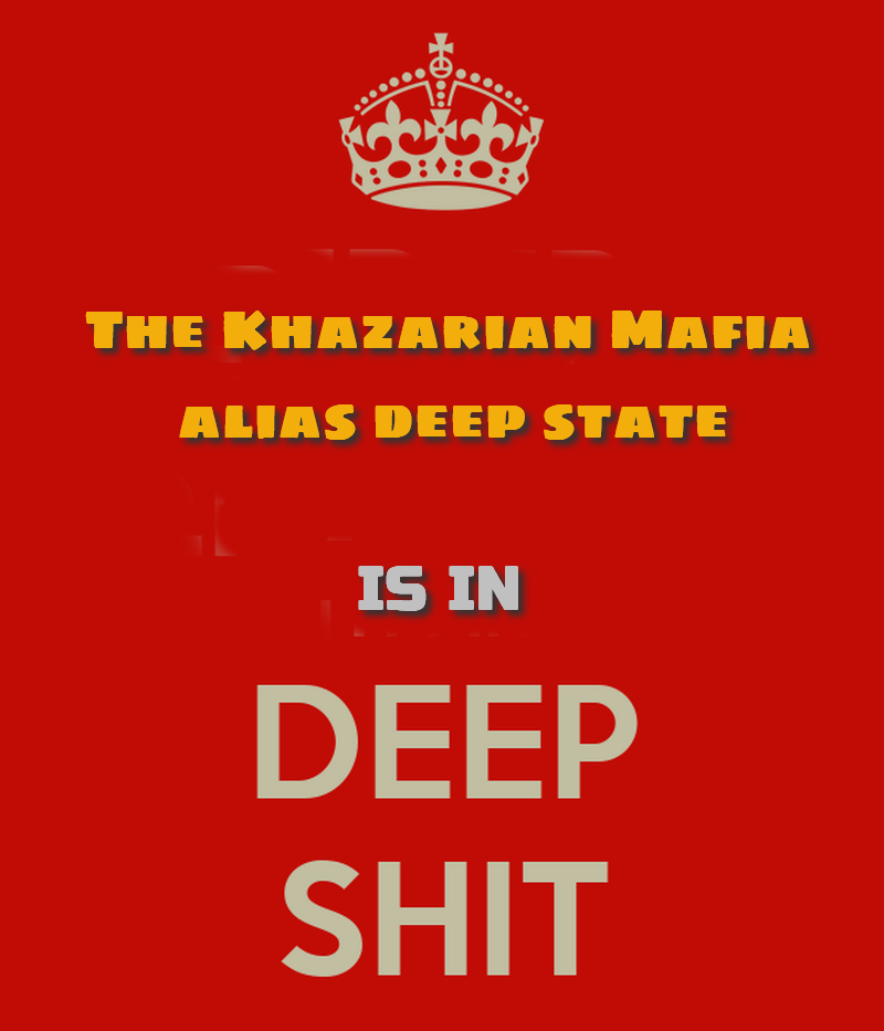 The Khazarian Mafia alias the Deep State is In Deep Shit
